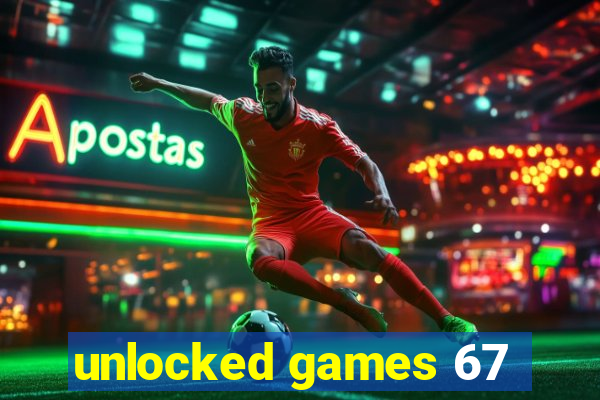 unlocked games 67